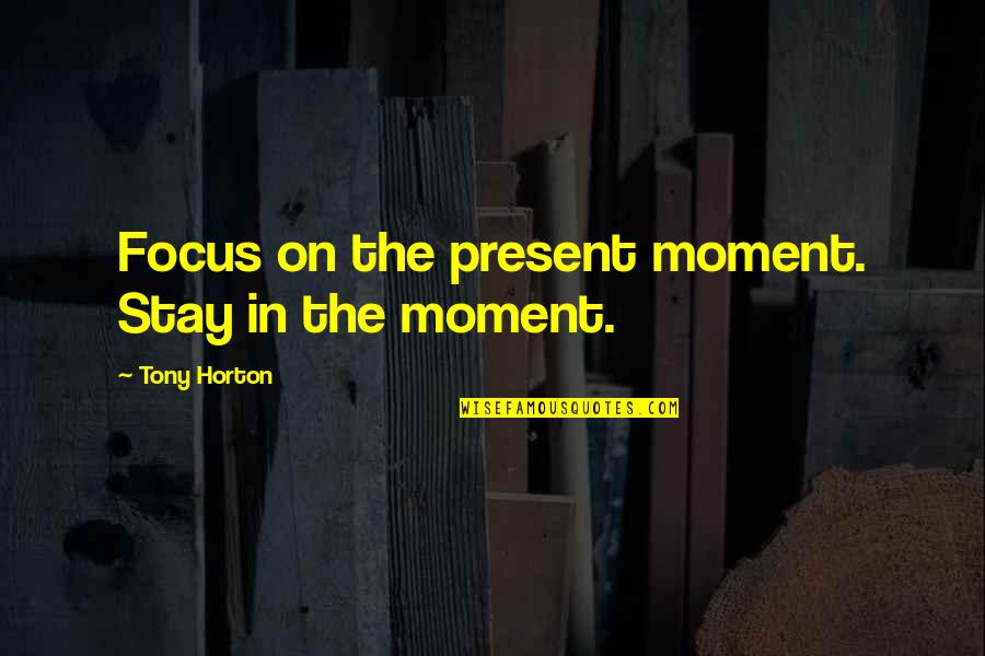 Empalmadoras Quotes By Tony Horton: Focus on the present moment. Stay in the