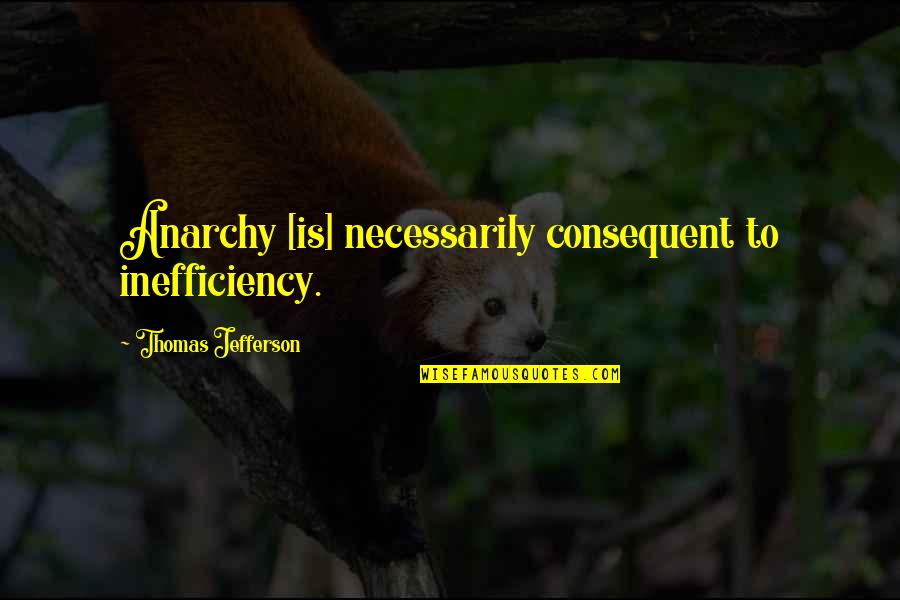 Empapadores Quotes By Thomas Jefferson: Anarchy [is] necessarily consequent to inefficiency.