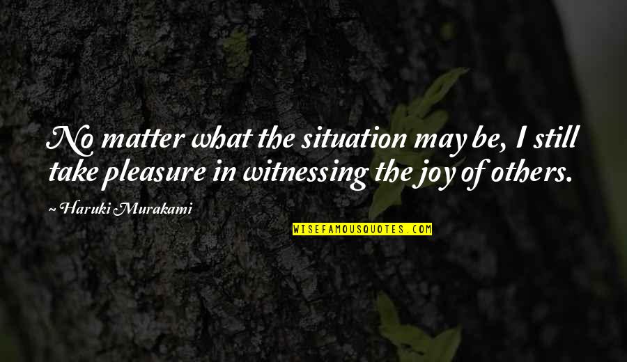 Empathy For Others Quotes By Haruki Murakami: No matter what the situation may be, I