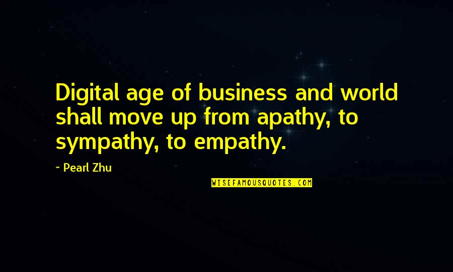 Empathy Not Apathy Quotes By Pearl Zhu: Digital age of business and world shall move