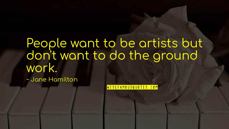 Emperor Aurelian Quotes By Jane Hamilton: People want to be artists but don't want