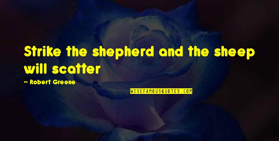 Emperor Club Quotes By Robert Greene: Strike the shepherd and the sheep will scatter