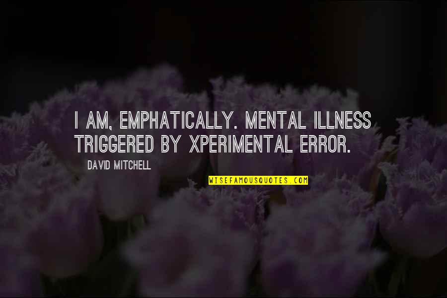 Emphatically No Quotes By David Mitchell: I am, emphatically. Mental illness triggered by xperimental