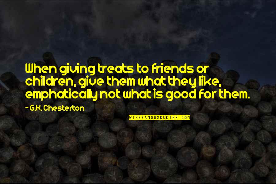 Emphatically No Quotes By G.K. Chesterton: When giving treats to friends or children, give