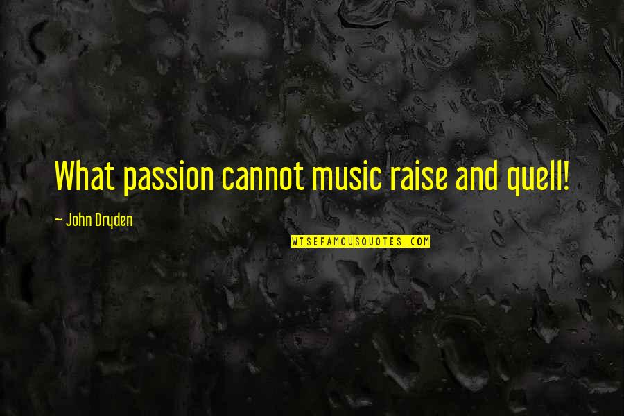 Emplacements Synonyms Quotes By John Dryden: What passion cannot music raise and quell!