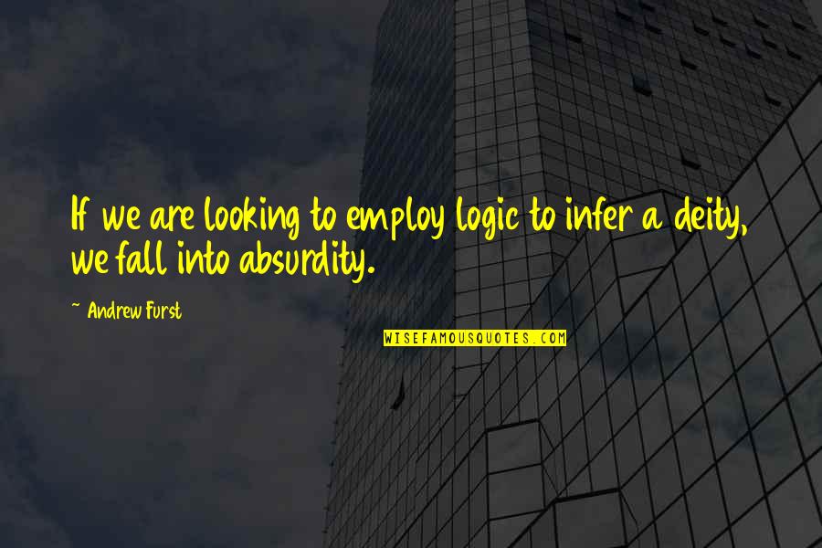 Employ'd Quotes By Andrew Furst: If we are looking to employ logic to