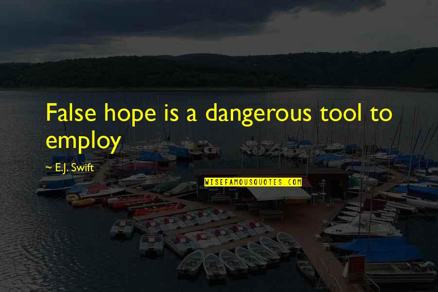 Employ'd Quotes By E.J. Swift: False hope is a dangerous tool to employ