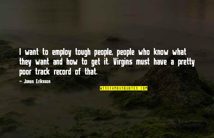 Employ'd Quotes By Jonas Eriksson: I want to employ tough people, people who