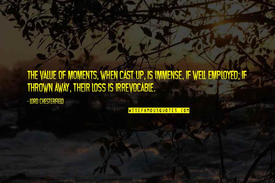 Employed's Quotes By Lord Chesterfield: The value of moments, when cast up, is