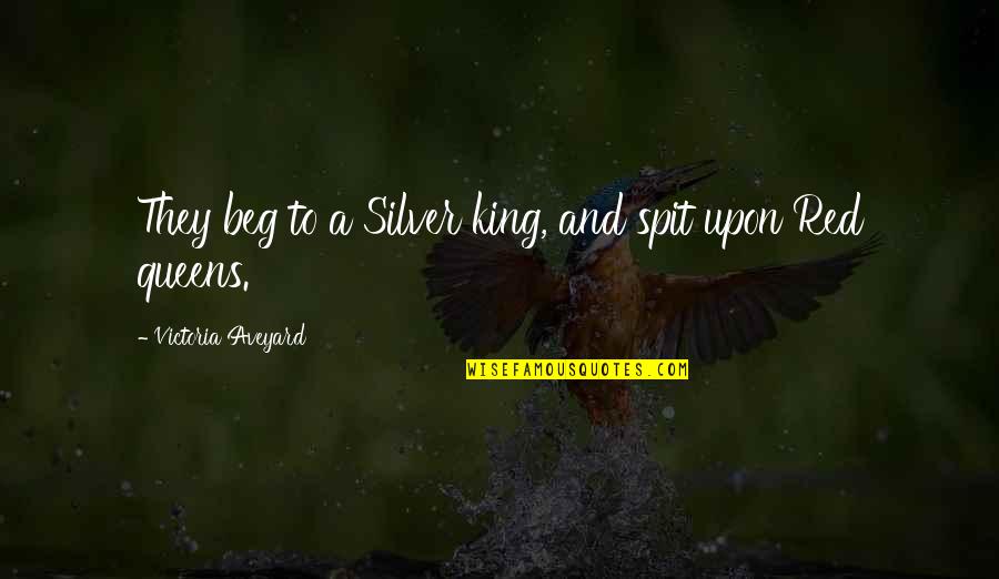 Employee Layoff Quotes By Victoria Aveyard: They beg to a Silver king, and spit