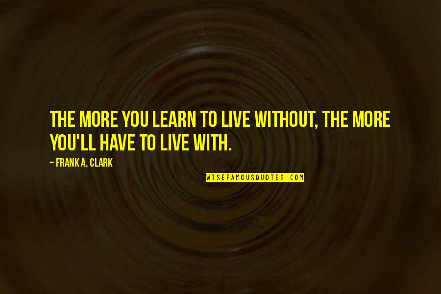 Employee Of The Month Russell Quotes By Frank A. Clark: The more you learn to live without, the