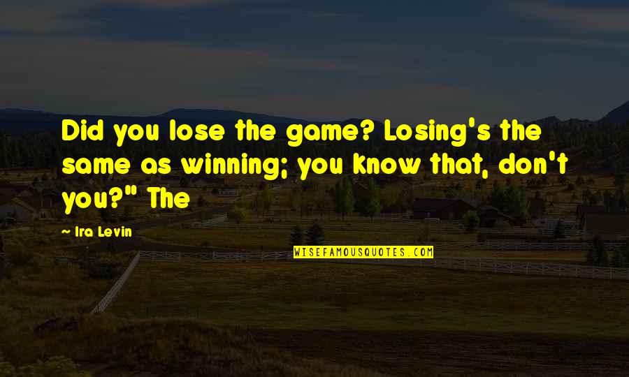 Employees Feeling Valued Quotes By Ira Levin: Did you lose the game? Losing's the same