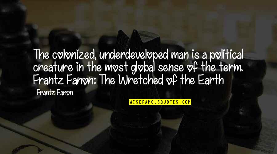 Empoderarse Quotes By Frantz Fanon: The colonized, underdeveloped man is a political creature