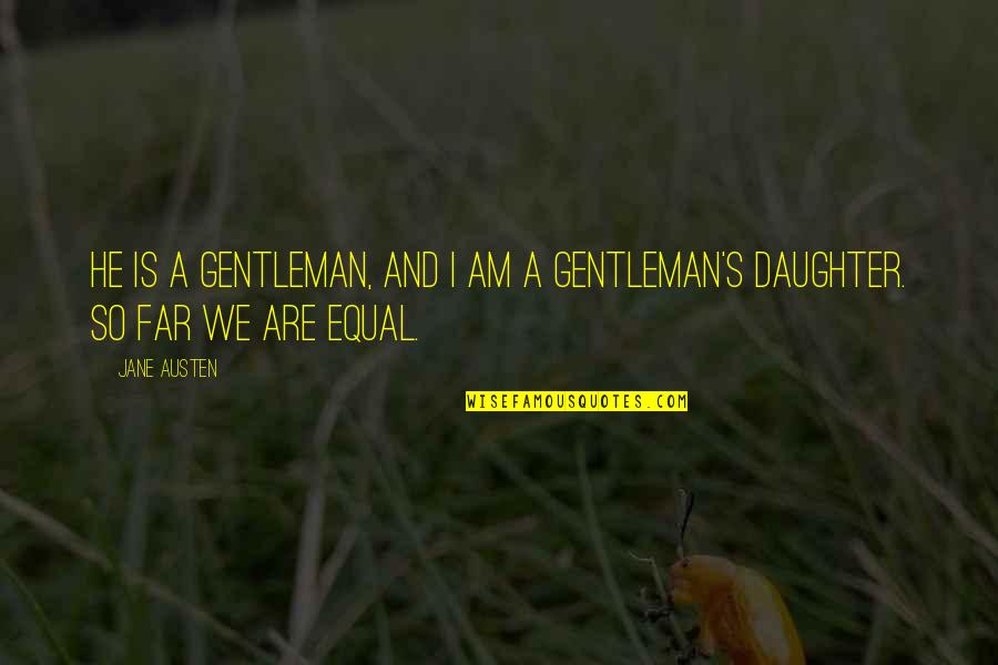 Emporers Quotes By Jane Austen: He is a gentleman, and I am a