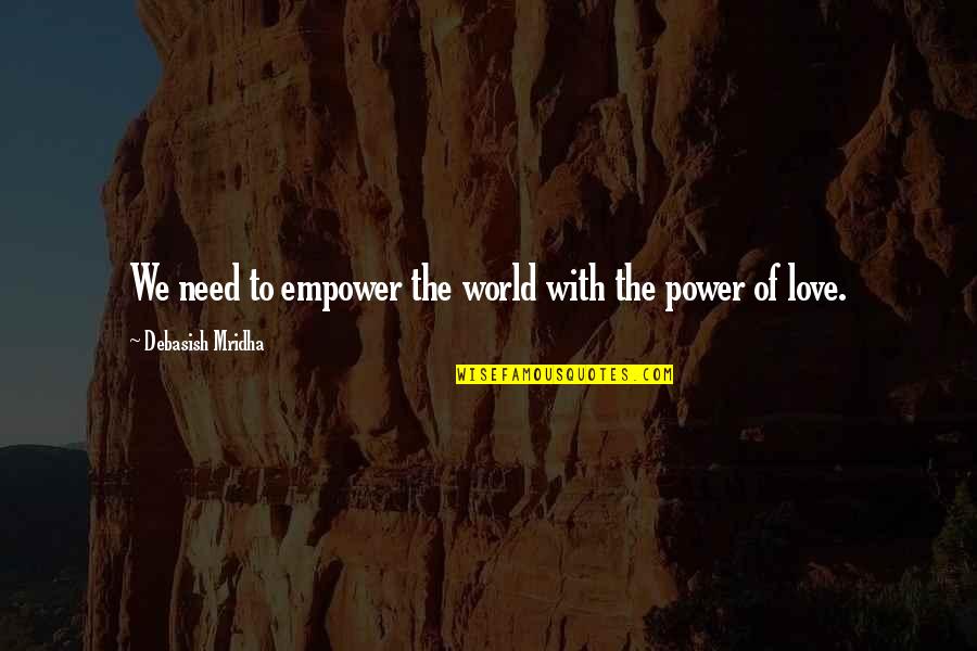 Empower Love Quotes By Debasish Mridha: We need to empower the world with the