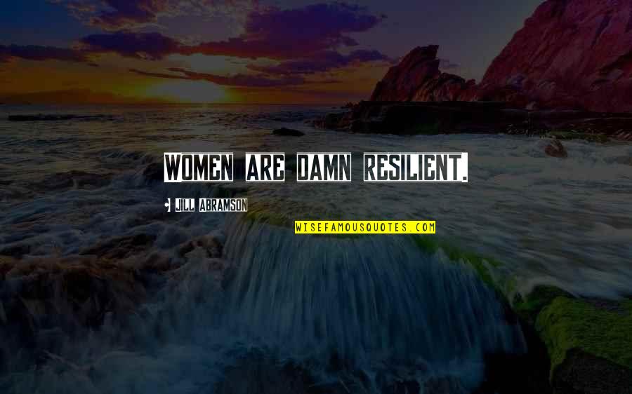 Empowering Other Women Quotes By Jill Abramson: Women are damn resilient.