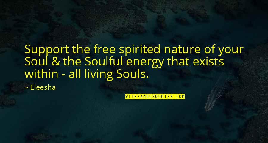 Empowerment Quotes By Eleesha: Support the free spirited nature of your Soul