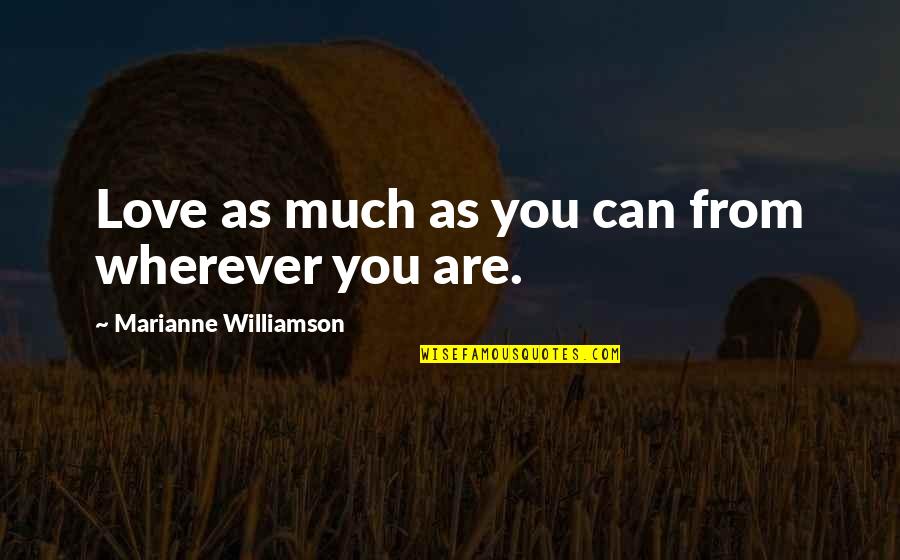 Empowerment Quotes By Marianne Williamson: Love as much as you can from wherever