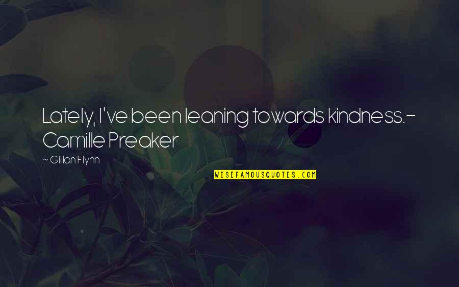 Empress Ki Korean Drama Quotes By Gillian Flynn: Lately, I've been leaning towards kindness.- Camille Preaker