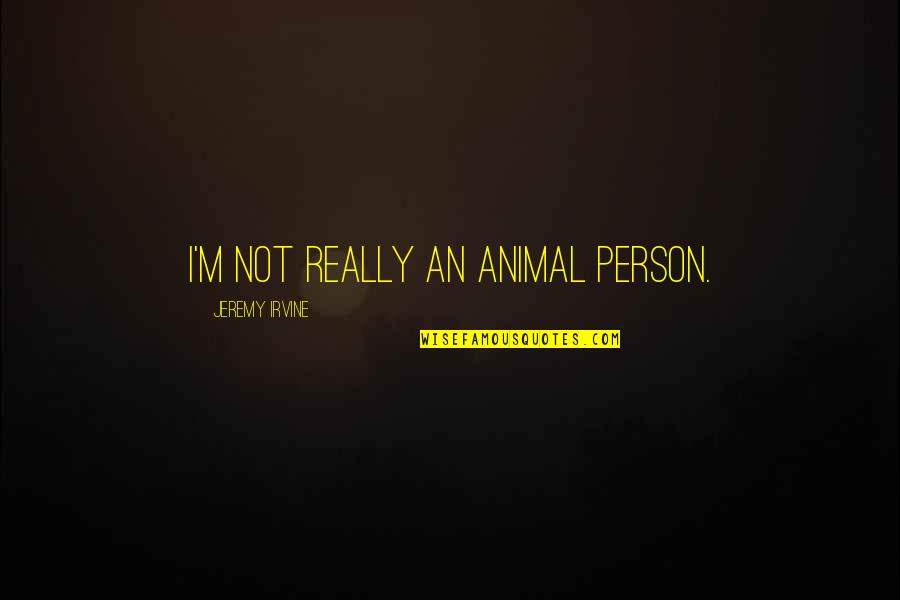 Empty Android Quotes By Jeremy Irvine: I'm not really an animal person.