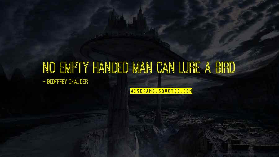 Empty Man Quotes By Geoffrey Chaucer: No empty handed man can lure a bird