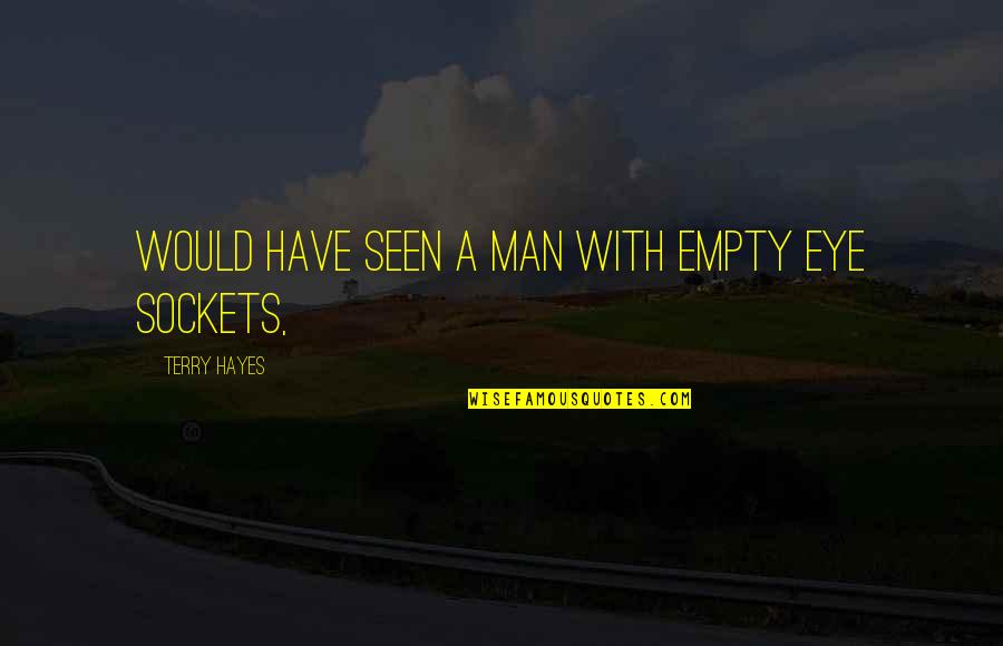 Empty Man Quotes By Terry Hayes: would have seen a man with empty eye