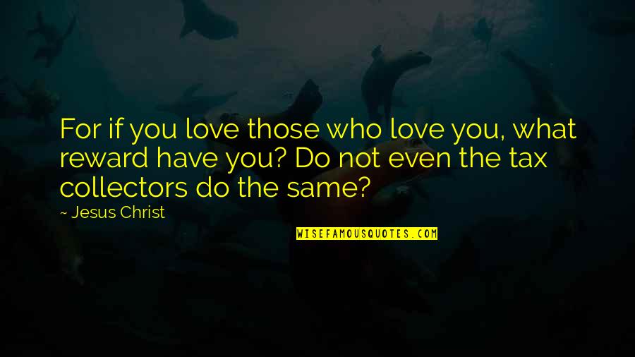 Empty Relationships Quotes By Jesus Christ: For if you love those who love you,