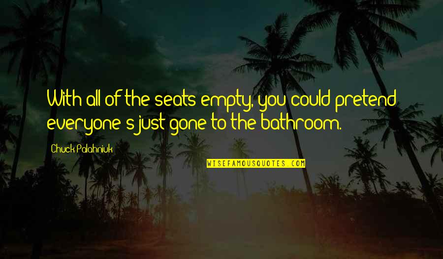 Empty Seats Quotes By Chuck Palahniuk: With all of the seats empty, you could