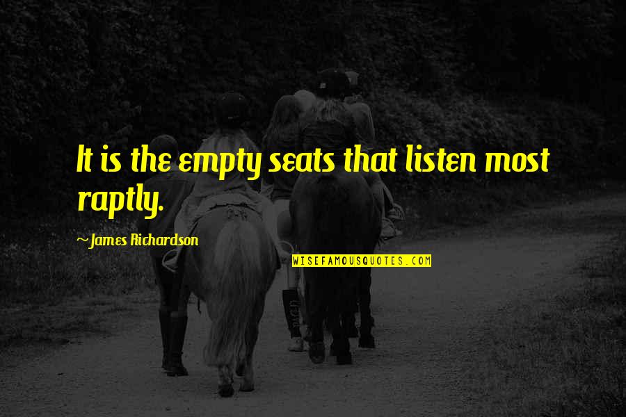 Empty Seats Quotes By James Richardson: It is the empty seats that listen most