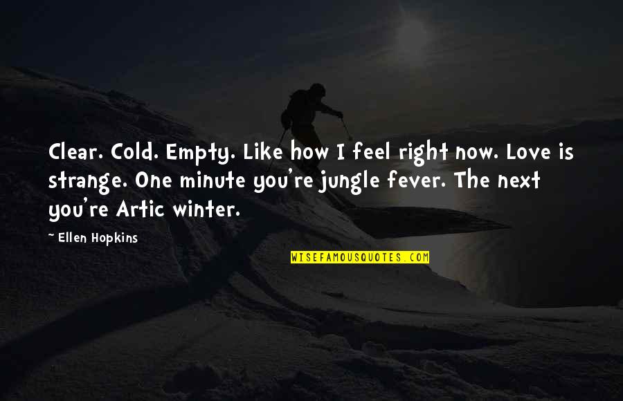 Empty The Quotes By Ellen Hopkins: Clear. Cold. Empty. Like how I feel right