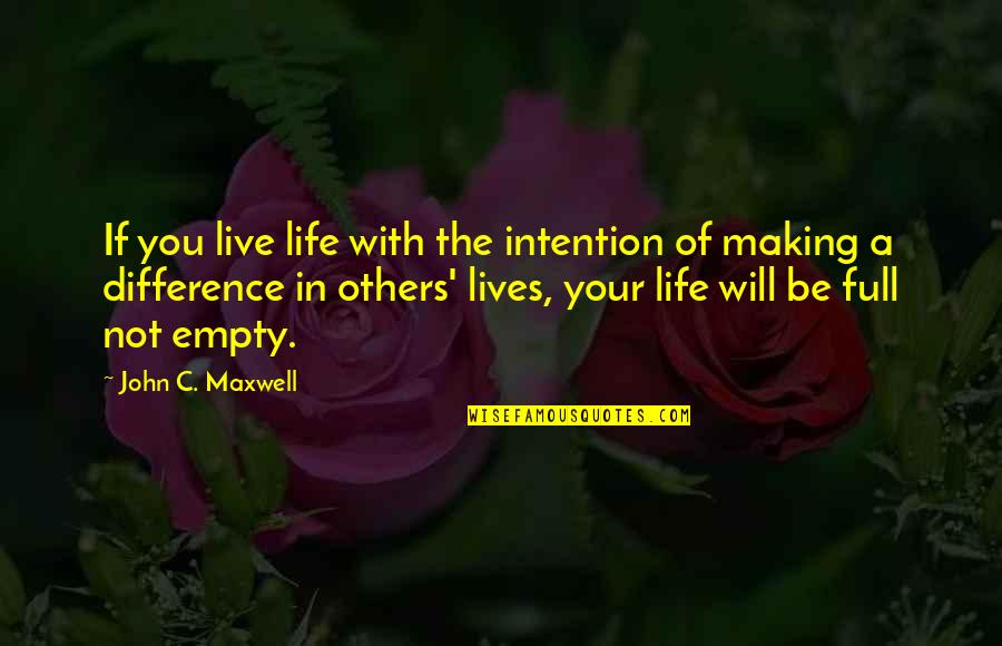 Empty The Quotes By John C. Maxwell: If you live life with the intention of