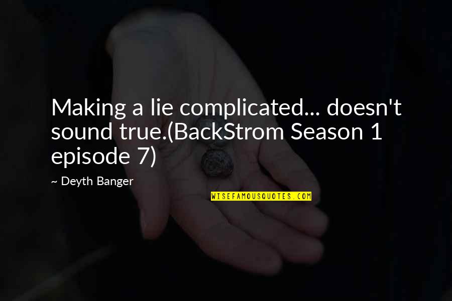 Empty Your Cup Quote Quotes By Deyth Banger: Making a lie complicated... doesn't sound true.(BackStrom Season