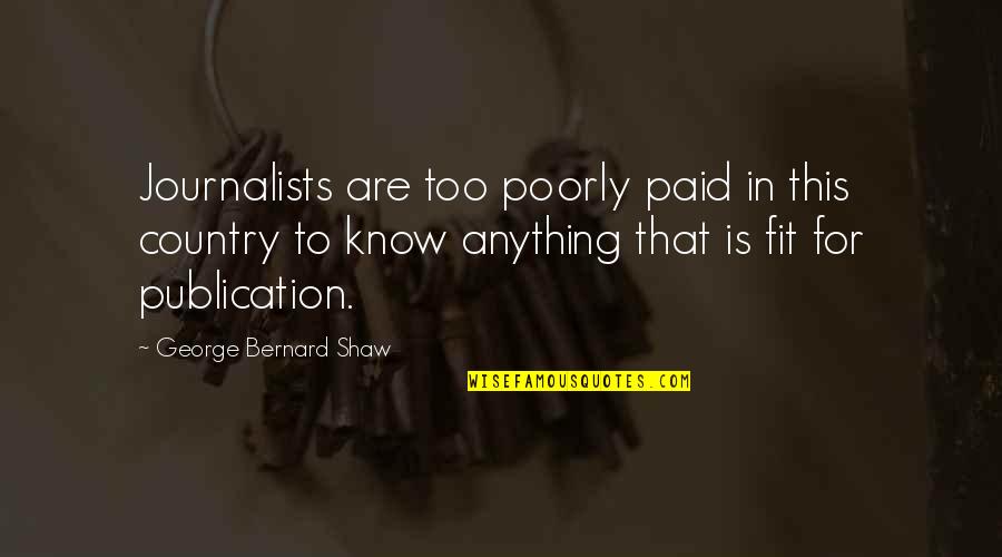 Empujar Sinonimo Quotes By George Bernard Shaw: Journalists are too poorly paid in this country