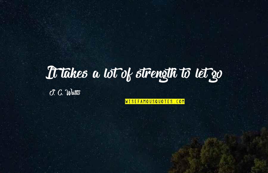 Emrich International Probate Quotes By J. C. Watts: It takes a lot of strength to let