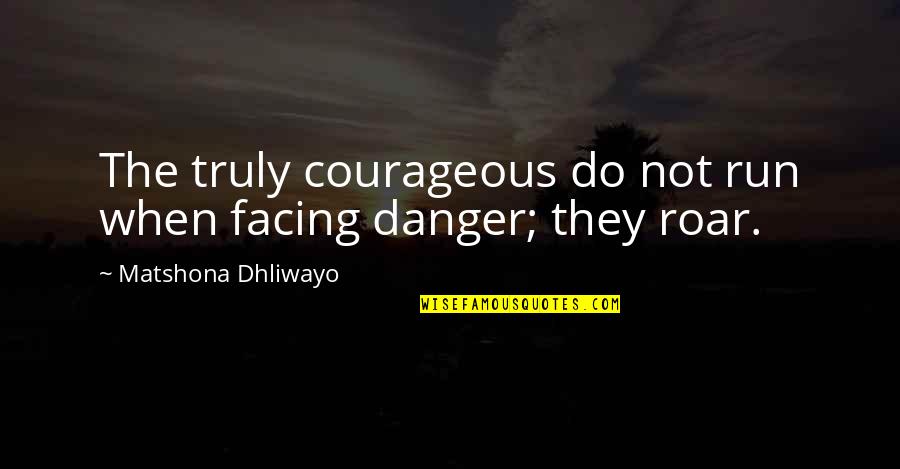 Emrill Quotes By Matshona Dhliwayo: The truly courageous do not run when facing