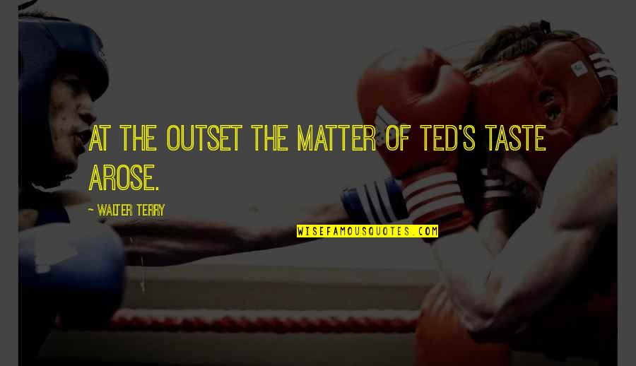 Emulsified Dressing Quotes By Walter Terry: At the outset the matter of Ted's taste