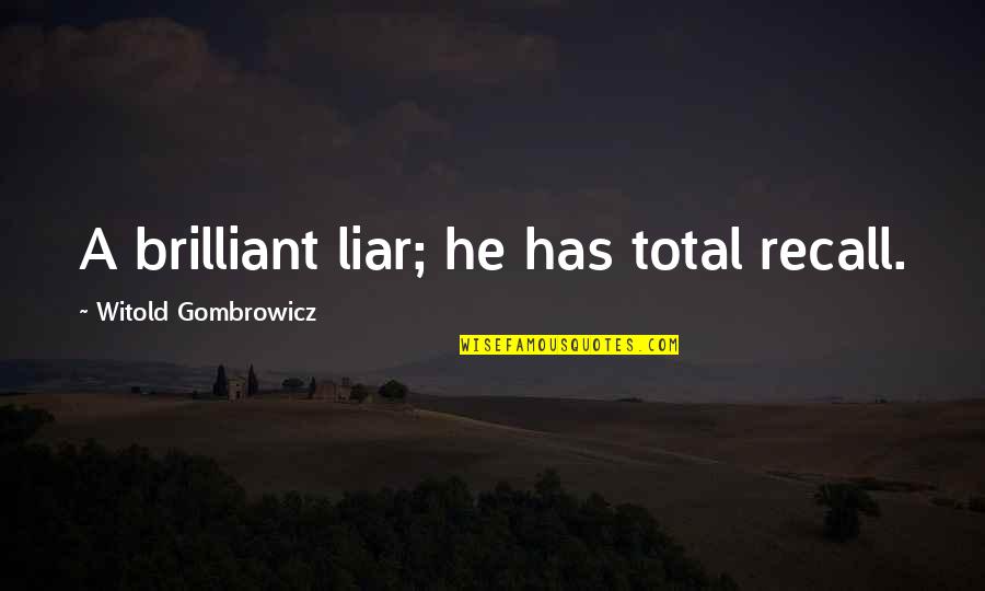 Enacting Change Quotes By Witold Gombrowicz: A brilliant liar; he has total recall.