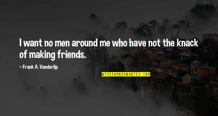 Enamorado Quotes By Frank A. Vanderlip: I want no men around me who have