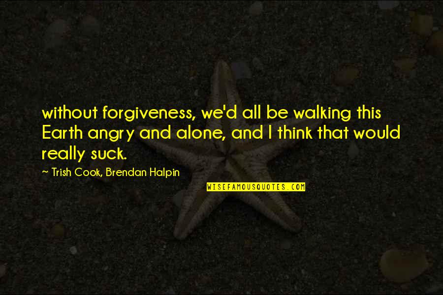 Encadenada Novela Quotes By Trish Cook, Brendan Halpin: without forgiveness, we'd all be walking this Earth