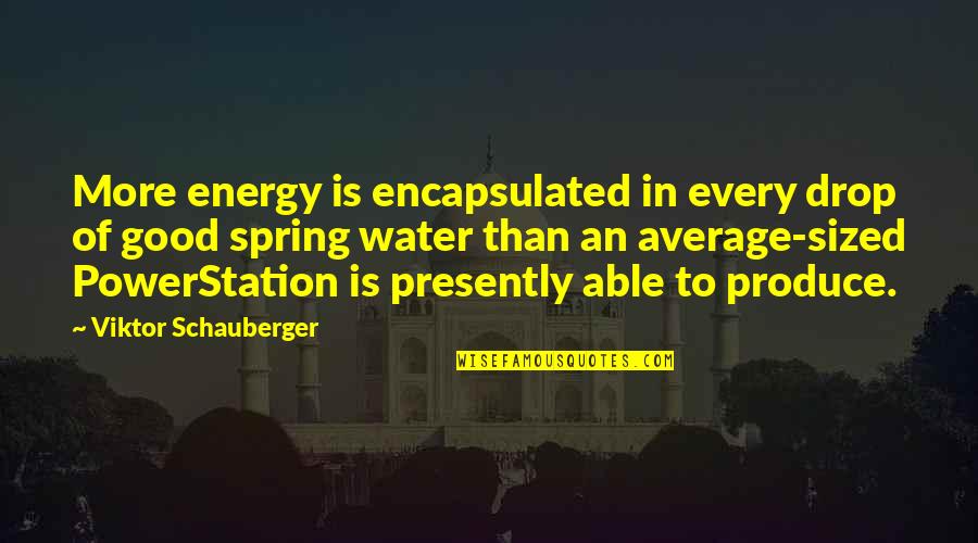 Encapsulated In Quotes By Viktor Schauberger: More energy is encapsulated in every drop of