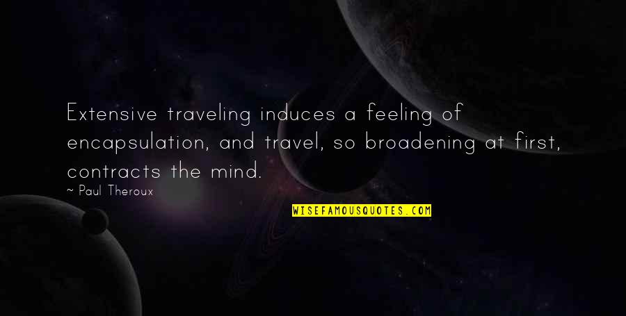 Encapsulation Quotes By Paul Theroux: Extensive traveling induces a feeling of encapsulation, and