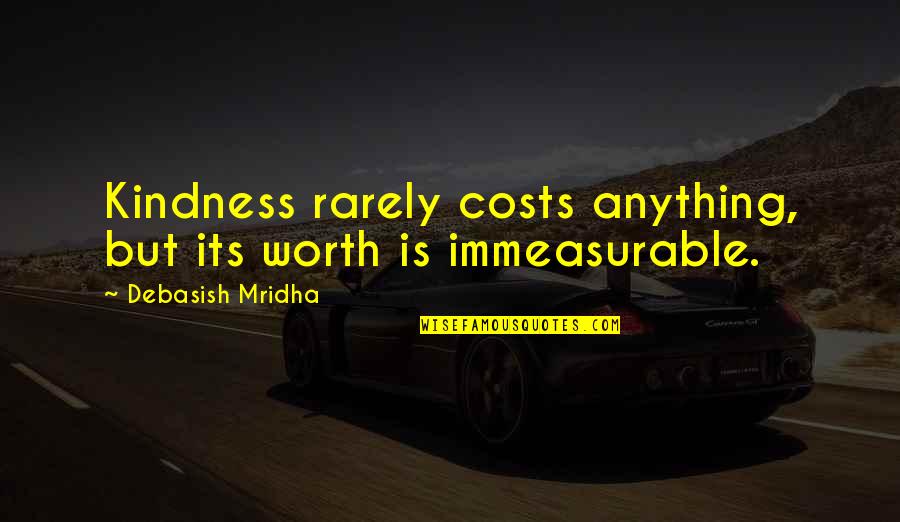 Encargo Conferido Quotes By Debasish Mridha: Kindness rarely costs anything, but its worth is