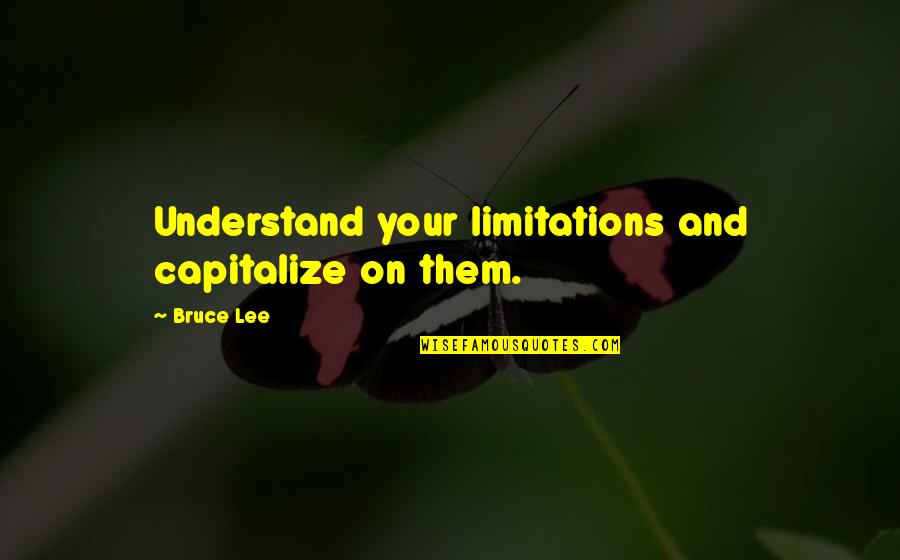 Encarnita Sevilla Quotes By Bruce Lee: Understand your limitations and capitalize on them.