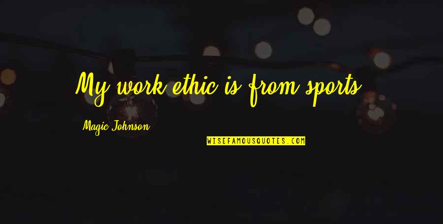 Encases Pelvic Organs Quotes By Magic Johnson: My work ethic is from sports.