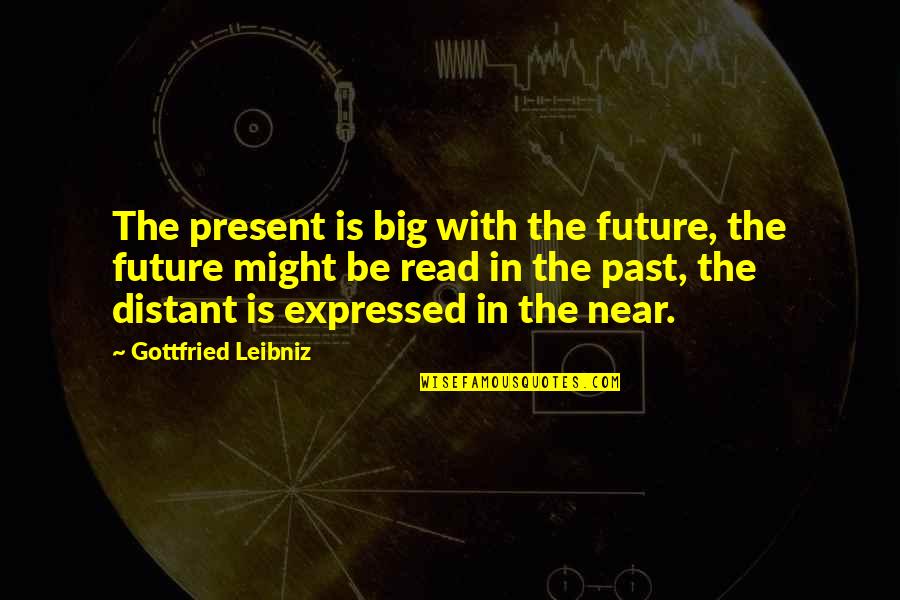 Encephalography Pronunciation Quotes By Gottfried Leibniz: The present is big with the future, the