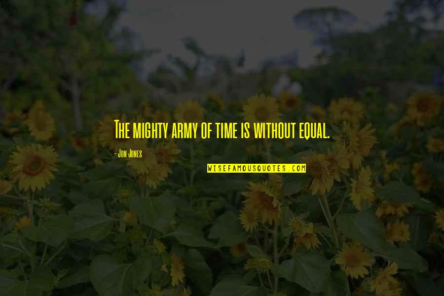 Encinas Leather Quotes By Jon Jones: The mighty army of time is without equal.