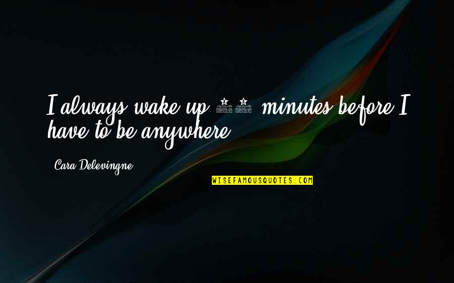 Encirclement Synonyms Quotes By Cara Delevingne: I always wake up 10 minutes before I