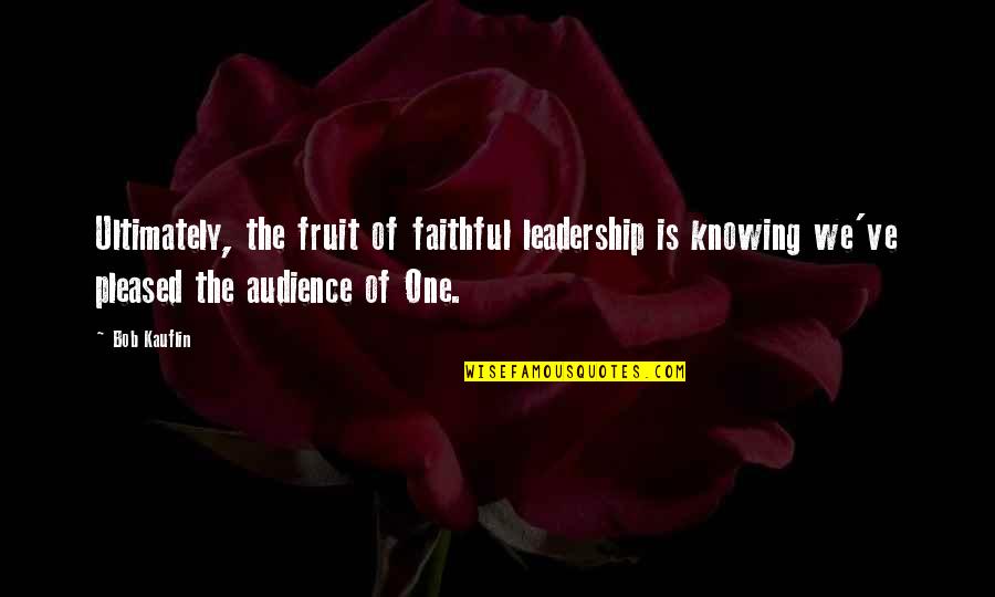 Encomiums Define Quotes By Bob Kauflin: Ultimately, the fruit of faithful leadership is knowing