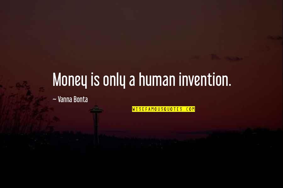 Encontrarao Quotes By Vanna Bonta: Money is only a human invention.