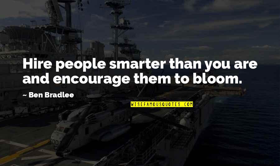 Encourage Quotes By Ben Bradlee: Hire people smarter than you are and encourage